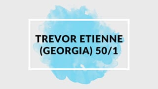 TREVOR ETIENNE
(GEORGIA) 50/1
 