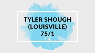 TYLER SHOUGH
(LOUISVILLE)
75/1
 