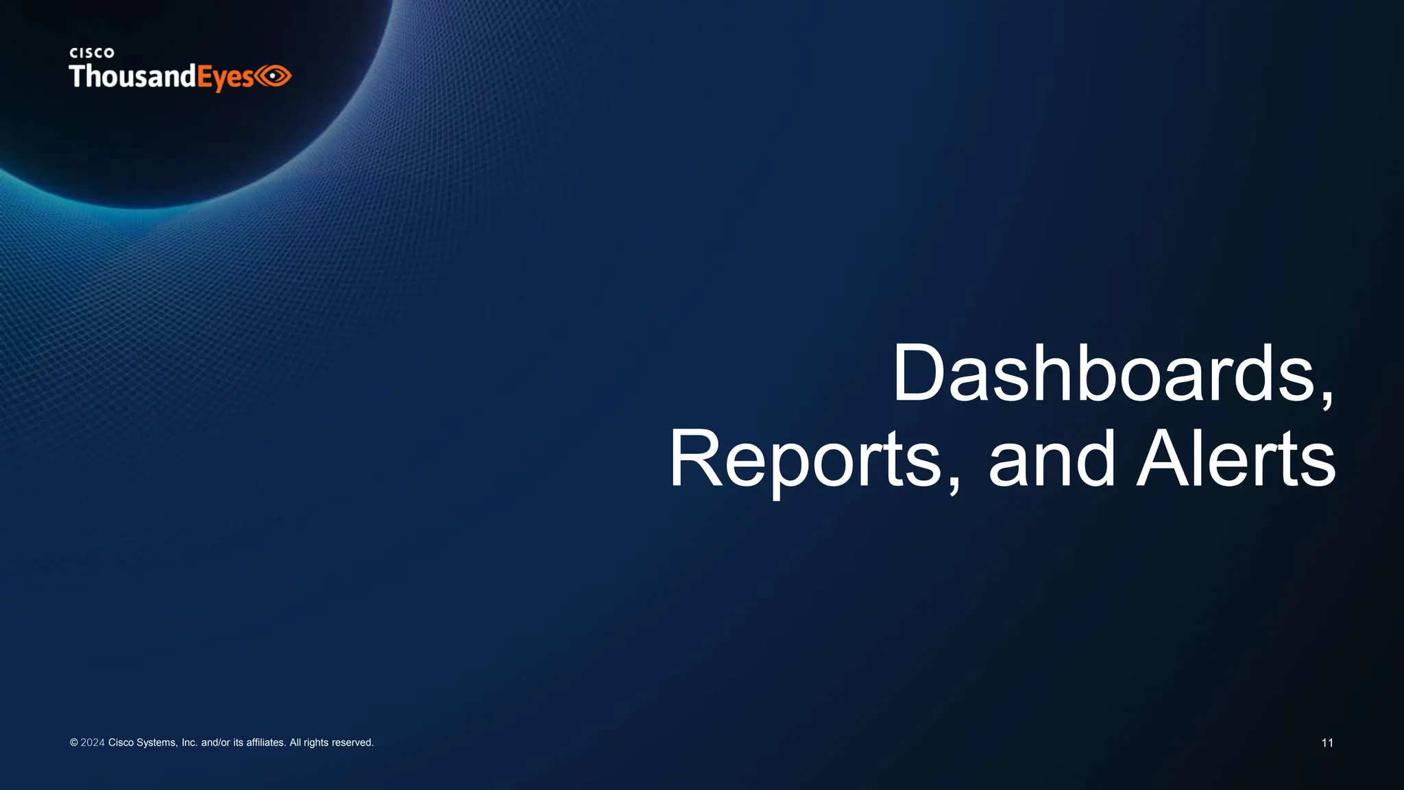 Dashboards,
Reports, and Alerts
11
© 2024 Cisco Systems, Inc. and/or its affiliates. All rights reserved.
 