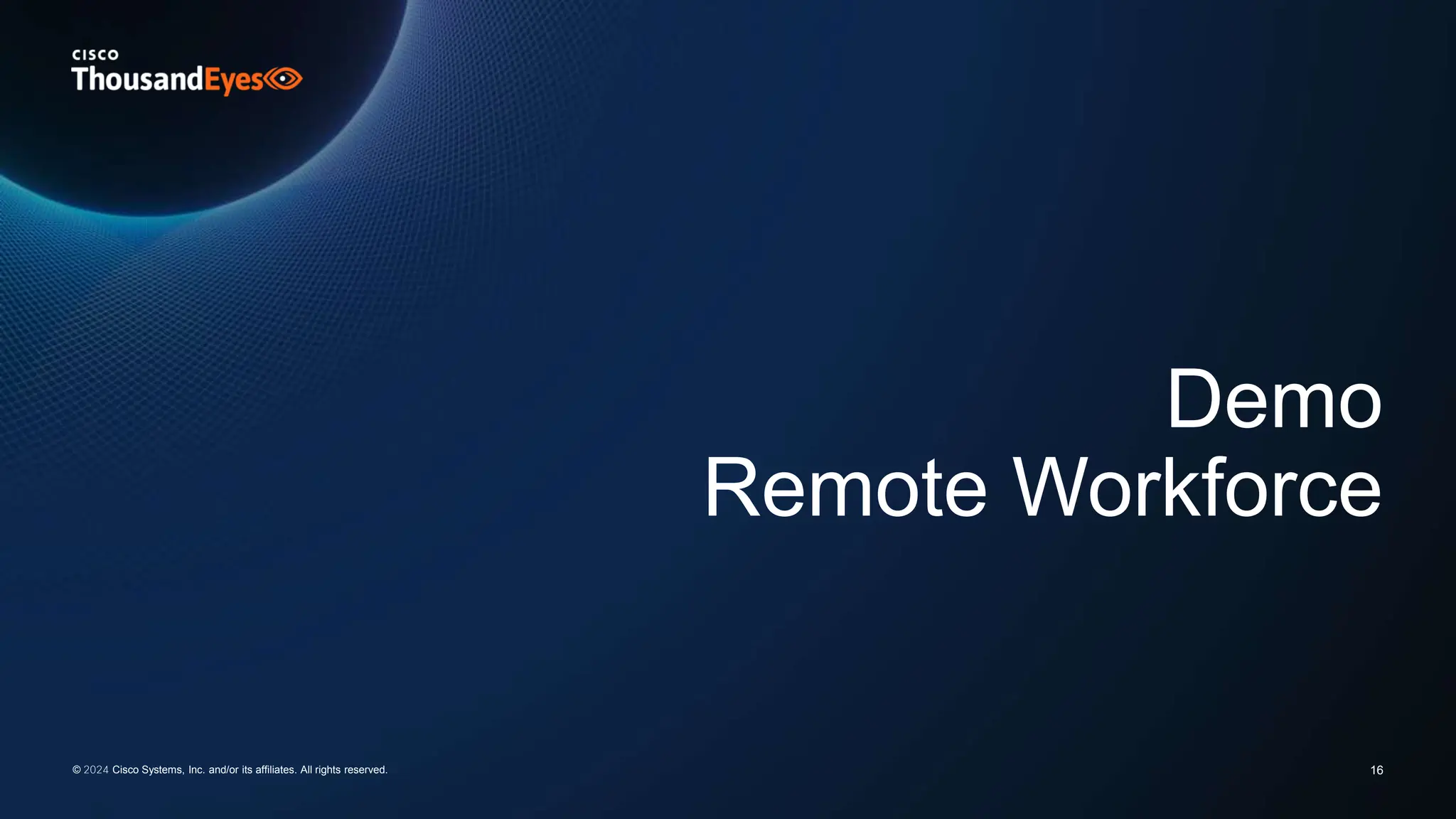 Demo
Remote Workforce
16
© 2024 Cisco Systems, Inc. and/or its affiliates. All rights reserved.
 