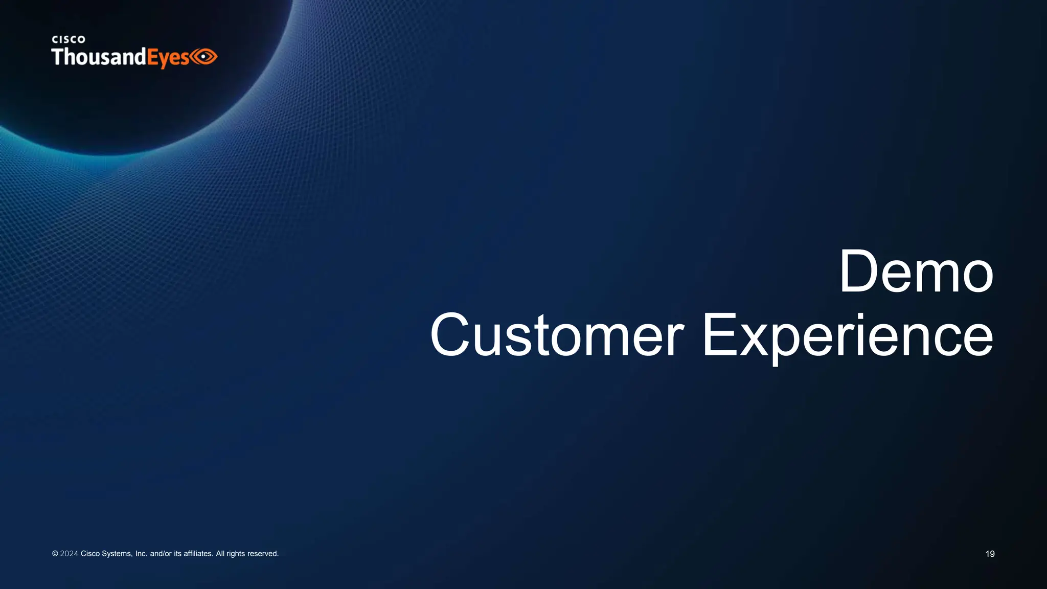 Demo
Customer Experience
19
© 2024 Cisco Systems, Inc. and/or its affiliates. All rights reserved.
 