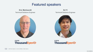 Cisco Confidential
Featured speakers
Eric Markwardt
Technical Solutions Engineer
Ed Yi
Technical Solutions Engineer
© 2024 Cisco Systems, Inc. and/or its affiliates. All rights reserved.
 