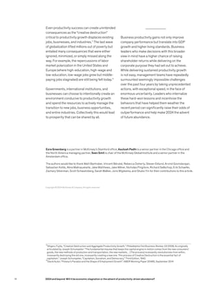 Even productivity success can create unintended
consequences as the “creative destruction”
critical to productivity growth displaces existing
jobs, businesses, and industries.11
The last wave
of globalization lifted millions out of poverty but
entailed many consequences that were either
ignored, minimized, or simply missed along the
way. For example, the repercussions of labor
market polarization in the United States and
Europe (where high-education, high-wage and
low-education, low-wage jobs grew but middle-
paying jobs stagnated) are still being felt today.12
Governments, international institutions, and
businesses can choose to intentionally create an
environment conducive to productivity growth
and spend the resources to actively manage the
transition to new jobs, business opportunities,
and entire industries. Collectively this would lead
to prosperity that can be shared by all.
11
Shigeru Fujita, “Creative Destruction and Aggregate Productivity Growth,” Philadelphia Fed Business Review, Q3 2008; As originally
articulated by Joseph Schumpeter: “The fundamental impulse that keeps the capital engine in motion comes from the new consumers’
goods, the new methods of production and transportation, the new markets… [The process] incessantly revolutionizes from within,
incessantly destroying the old one, incessantly creating a new one. This process of Creative Destruction is the essential fact of
capitalism.” Joseph Schumpeter, “Capitalism, Socialism, and Democracy,” Third Edition, 1942.
12
David Autor; “Polanyi’s Paradox and the Shape of Employment Growth”, NBER Working Paper 20485, September 2014
Business productivity gains not only improve
company performance but translate into GDP
growth and higher living standards. Business
leaders who make decisions with this broader
view in mind have a higher chance of raising
shareholder returns while delivering on the
corporate purpose they had set out to achieve.
While delivering sustained productivity growth
is not easy, management teams have repeatedly
surmounted seemingly impossible challenges
over the past four years by taking unprecedented
actions, with exceptional speed, in the face of
enormous uncertainty. Leaders who internalize
these hard-won lessons and incentivize the
behaviors that have helped them weather the
recent period can significantly raise their odds of
outperformance and help make 2024 the advent
of future abundance.
Copyright © 2024 McKinsey & Company. All rights reserved.
Ezra Greenberg is a partner in McKinsey’s Stamford office, Asutosh Padhi is a senior partner in the Chicago office and
the North America managing partner, Sven Smit is chair of the McKinsey Global Institute and a senior partner in the
Amsterdam office.
The authors would like to thank Matt Banholzer, Vincent Bérubé, Rebecca Doherty, Steven Eklund, Arvind Govindarajan,
Sebastian Kohls, Alina Malinauskaite, Jake Matthews, Jake Milner, Nicholas Pingitore, Richard Sellschop, Erik Schaefer,
Zachary Silverman, Scott Schwaitzberg, Sarah Walker, Joris Wijpkema, and Shubo Yin for their contributions to this article.
14 2024 and beyond: Will it be economic stagnation or the advent of productivity-driven abundance?
 