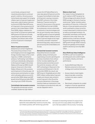current levels, and government
industrial policies lead to continued
growth in deficits. US and eurozone
central banks lose support for bringing
inflation back to 2 percent targets and
lower policy rates to below 4 percent
by the end of 2024. Real GDP grows
at 1.3 percent in the eurozone and 2.3
percent in the United States in 2024.
Post-2026, inflation stabilizes at a
“new normal” of 3.5 percent; global real
GDP grows at 3.0 percent annually,
supporting an accelerated energy
transition; and interest rates remain
at 3.5 to 4.0 percent in developed
economies.
Return to past era scenario
Global tensions remain heightened.
The productivity promises of new
technologies prove to be exaggerated.
Energy transition stays on the current
trajectory. In 2024, central banks
achieve a “soft landing,” and inflation
continues to decelerate, sliding back
to the 2 percent target in the United
States and Europe by 2025. Growth
drops to 1.2 percent in the United
States, 0.8 percent in the eurozone,
and 4.4 percent in China this year. US
and eurozone central banks cut rates,
which ultimately settle at around 2.5
percent after 2026. Global real GDP
growth sits at 2.5 percent after 2027,
returning to pre-COVID-19 trends.
Central bank–led recession scenario
The geopolitical landscape remains
unsettled. Stubbornly high inflation
causes the US Federal Reserve to
raise rates above 6.0 percent and the
European Central Bank to hold rates
at 4.5 percent, causing a recession.
Real GDP contracts in the United
States by 1.7 percent and by 2.4
percent in the eurozone in the second
half of 2024 and first half of 2025.
As recessionary concerns dominate,
investments in new technologies and
the net-zero transition slow, lowering
real GDP growth to 2 percent globally
after 2026. Inflation settles at central
banks’ 2 percent target across major
economies, and lower investment
demand brings policy rates to below 2
percent across the United States and
Europe.
Demand-led recession scenario
Geopolitical tensions escalate
globally, raising uncertainty and
suppressing consumer spending and
business investment. Even without
further monetary tightening, soft
demand pushes economies around
the world into recession, with real
GDP contracting to 1.8 percent in the
eurozone and 0.6 percent in the US
by the fall of 2024. As a result, real
GDP drops to 1.8 globally percent after
2027, inflation settles below 2 percent
targets and interest rates retreat to
around 1 percent in the US and the
eurozone. Momentum in the energy
transition fades as investments in new
technologies and productivity stall, and
secular stagnation sets in.
Balance sheet reset
Our research shows that global net
worth relative to GDP has grown by
170 percentage points above the pre-
2000 average on the back of soaring
asset prices. Tighter monetary policy,
perceptions of rising risk, or stress and
failures in financial systems around the
world could lead to a sharp correction
in asset values back to historical norms
as well as a prolonged recession. As
households, businesses, and financial
institutions come under stress, the
global economy could face a decade-
long period of deleveraging, causing
GDP growth through 2030 to slow by
0.6 percent globally and household
wealth to decline by more than $30
trillion.
About McKinsey Value Intelligence
The MVI is a self-service platform
providing quick and curated insights
on company, industry, and macro
performance:
— Explore McKinsey’s Macro &
Markets scenarios to inform your
strategy and investment decisions.
— Access industry-level insights
beyond raw data, converting
numbers into value-creation
strategies.
— Benchmark companies via curated
insights on financial, operational,
and organizational performance.
When shareholders and households invest and
spend the value added they receive as income, they
can initiate a positive, self-reinforcing cycle that
8
There are three ways to estimate gross domestic product (GDP): (1) the sum of value added at each stage of production—total sales less
the cost of inputs; (2) the total income generated by production—compensation, profits, etc.; and (3) the sum of all final spending in the
economy—by consumers, businesses, and governments. Differences in availability and reliability of these measures across countries arise
from available source data and choices of statistical methods.
translates to expanding markets for products and
services and more value added. Since GDP is the
sum of all value added in the economy,8
increasing
8 2024 and beyond: Will it be economic stagnation or the advent of productivity-driven abundance?
 