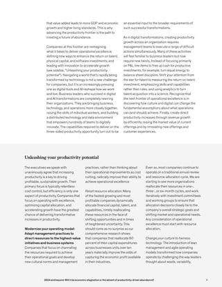 that value added leads to more GDP and economic
growth and higher living standards. This is why
advancing the productivity frontier is the path to
creating a future of abundance.
Companies at this frontier are reimagining
what it takes to deliver operational excellence;
defining new ways to enhance the return on talent,
physical capital, and software investments; and
leading with innovation to accelerate growth
(see sidebar, “Unleashing your productivity
potential”). Navigating a world that’s rapidly being
transformed by technology is not a new challenge
for companies, but it is an increasingly pressing
one as digital tools and AI reshape how we work
and live. Business leaders who succeed in digital
and AI transformations are completely rewiring
their organizations. They are bringing business,
technology, and operations more closely together,
raising the skills of individual workers, and building
a distributed technology and data environment
that empowers hundreds of teams to digitally
innovate. The capabilities required to deliver on the
three-sided productivity opportunity turn out to be
an essential input to the broader requirements of
such successful transformations.
As in digital transformations, creating productivity
growth across an organization requires
management teams to execute a range of difficult
actions simultaneously. Many of these activities
will feel familiar to business leaders but now
require new twists. Instead of focusing primarily
on P&L line items to free up cash for productive
investments, for example, turn equal energy to
balance sheet discipline. Shift your attention from
the war for talent to measuring the return on talent
investment, emphasizing skills and capabilities
rather than roles, and using analytics to turn
talent acquisition into a science. Recognize that
the next frontier of operational excellence is in
discovering how culture and digital can change the
fundamental assumptions about what operations
can (and should) achieve. Finally, create direct
productivity increases through revenue growth
by efficiently raising the market value of current
offerings and by innovating new offerings and
customer experiences.
Unleashing your productivity potential
The executives we speak with
unanimously agree that increasing
productivity is a key to driving
profitable, sustainable growth. Their
primary focus is typically relentless
cost control, but efficiency is only one
aspect of productivity. Companies that
focus on operating with excellence,
optimizing capital allocation, and
accelerating growth have the greatest
chance of delivering transformative
increases in productivity.
Modernize your operating model:
Adapt management practices to
direct resources to the highest-value
initiatives and business systems
Companies that focus on channeling
the resources required to achieve
their operational goals and develop
new cultural norms and management
practices, rather than thinking about
their operational improvements as cost
cutting, radically improve their ability to
achieve operational excellence
Reset resource allocation. Many
of the fastest growing and most
profitable companies dynamically
allocate financial capital, talent, and
capabilities, nimbly reallocating
these resources in the face of
shifting opportunities and in times
of heightened uncertainty. This
should come as no surprise as our
comprehensive research shows
that companies that reallocate 60
percent of their capital expenditures
across businesses units over ten
years materially improve the odds of
capturing the economic profit available
in their industries.
Even so, most companies continue to
operate on a traditional annual review
and resource-allocation cycle. We are
starting to see more organizations
reallocate their resources in one-,
three-, or six-month cycles, and work
iteratively with investment committees
and working groups to ensure that
allocation decisions closely tie to the
company’s overall strategic goals and
shifting market and operational needs.
Any consideration of operational
excellence must start with resource
allocation.
Change your culture to harness
technology. The introduction of lean
management and agile operating
models transformed how companies
operate by challenging the way leaders
thought about waste, variability,
9
2024 and beyond: Will it be economic stagnation or the advent of productivity-driven abundance?
 