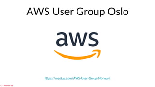 C2 - Restricted use
AWS User Group Oslo
https://meetup.com/AWS-User-Group-Norway/
 