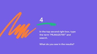 4
In the top second right box, type
the term "PRJNA257197" and
search.
What do you see in the results?
 