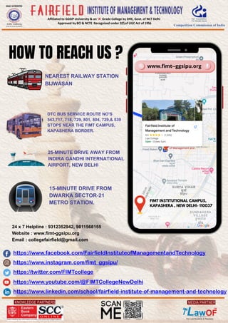 KNOWLEDGE PARTNERS
Affiliated to GGSIP University & an ‘A’ Grade College by DHE, Govt. of NCT Delhi
Approved by BCI & NCTE Recognised under 2(f)of UGC Act of 1956
MEDIA PARTNER
https://www.facebook.com/FairfieldInstituteofManagementandTechnology
https://www.instagram.com/fimt_ggsipu/
https://twitter.com/FIMTcollege
https://www.youtube.com/@FIMTCollegeNewDelhi
https://www.linkedin.com/school/fairfield-institute-of-management-and-technology
24 x 7 Helpline : 9312352942, 9811568155
Website : www.fimt-ggsipu.org
Email : collegefairfield@gmail.com
 