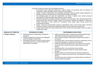 2
FM-AA-CIA-13 Rev.01 06-Sep-2022
COURSE SYLLABUS IN MATH 114 LINEAR ALGEBRA
Anchored on these core values, the PSU graduates are able to:
1. Demonstrate through institutional mechanisms, systems, policies, and processes which are reflective of
transparency, equity, participatory decision making, and accountability;
2. Engage in relevant, comprehensive and sustainable development initiatives through multiple perspectives in
decisions and actions that build personal and professional credibility and integrity.
3. Set challenging goals and tasks with determination and sense of urgency which provide continuous
improvement and producing quality outputs leading to inclusive growth;
4. Exhibit life-long learning and global competency proficiency in communication skills, inter/interpersonal skills,
entrepreneurial skills, innovative mindset, research and production initiatives and capability in meeting the
industry requirements of local, ASEAN and international human capital market through relevant and
comprehensive programs;
5. Display, socially and environmentally responsive organizational culture, which ensures higher productivity
among the university constituents and elevate the welfare of the multi-sectoral communities and;
6. Practice spiritual values and morally upright behavior which promote and inspire greater harmony to project a
credible public image.
GRADUATE ATTRIBUTES PROGRAM OUTCOMES PERFORMANCE INDICATORS
1. People’s Champion a. Exhibit competence in mathematical concepts and
procedures.
b. Manifest meaningful and comprehensive pedagogical
content knowledge of mathematics.
c. Demonstrate proficiency in problem solving by solving
and creating routine and non-routine problems with
different levels of complexity
 Explain and illustrate clearly, accurately and comprehensively the basic
mathematical concepts using relevant examples needed.
 Show connections between mathematical concepts that are related to
one another.
 Demonstrate skills in various methods of learning in mathematics such as
conducting investigations, modeling and doing research.
 Create and utilize learning experiences in the classroom which develop
the learners’ skill in discovery learning, problem solving and critical
thinking.
 Demonstrate skills in various problems solving heuristics.
 Select suitable examples to explain the various problems solving
heuristics.
 Manifest creativity and critical thinking when selecting examples and
problems to be used in the classroom and in the assessment of students’
learning.
Use varied resources for selecting and creating problems to develop the
students’ problem solving skills.
 