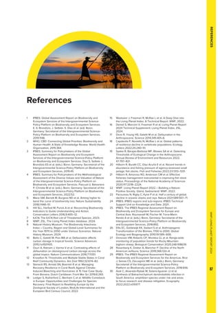 WWF
LIVING
PLANET
REPORT
2024
87
1 	
IPBES. Global Assessment Report on Biodiversity and
Ecosystem Services of the Intergovernmental Science-
Policy Platform on Biodiversity and Ecosystem Services.
E. S. Brondizio, J. Settele, S. Díaz et al. (ed). Bonn,
Germany: Secretariat of the Intergovernmental Science-
Policy Platform on Biodiversity and Ecosystem Services.
2019:1148.
2 	
WHO, CBD. Connecting Global Priorities: Biodiversity and
Human Health: A State of Knowledge Review. World Health
Organization, 2015:364.
3 	
IPBES. Summary for Policymakers of the Global
Assessment Report on Biodiversity and Ecosystem
Services of the Intergovernmental Science-Policy Platform
on Biodiversity and Ecosystem Services. Díaz S, Settele J,
Brondízio ES et al. (eds.). Bonn, Germany: Secretariat of the
Intergovernmental Science-Policy Platform on Biodiversity
and Ecosystem Services, 2019:45.
4	
IPBES. Summary for Policymakers of the Methodological
Assessment of the Diverse Values and Valuation of Nature
of the Intergovernmental Science-Policy Platform on
Biodiversity and Ecosystem Services. Pascual U, Balvanera
P, Christie M et al. (eds.). Bonn, Germany: Secretariat of the
Intergovernmental Science-Policy Platform on Biodiversity
and Ecosystem Services, 2022:52.
5	
Mace GM, Barrett M, Burgess ND et al. Aiming higher to
bend the curve of biodiversity loss. Nature Sustainability
2018;1:448–51.
6 	
Hill SLL, Harfoot M, Purvis A et al. Reconciling Biodiversity
Indicators to Guide Understanding and Action.
Conservation Letters 2016;9:405–12.
7 	
IUCN. The IUCN Red List of Threatened Species. 2023.
8 WWF, ZSL. The Living Planet Index database. 2024.
9	
Natural History Museum. The Biodiversity Intactness
Index – Country, Region and Global-Level Summaries for
the Year 1970 to 2050 under Various Scenarios. Natural
History Museum, 2024.
10	
Bello C, Galetti M, Pizo MA et al. Defaunation affects
carbon storage in tropical forests. Science Advances
2015;1:e1501105.
11	
Osuri A, Ratnam J, Varma V et al. Contrasting effects of
defaunation on aboveground carbon storage across the
global tropics. Nature Communications 2016;7:11351.
12 	
Knowlton N. Thresholds and Multiple Stable States in Coral
Reef Community Dynamics. Am Zool 1992;32:674–82.
13	
Steneck RS, Arnold SN, Boenish R et al. Managing
Recovery Resilience in Coral Reefs Against Climate-
Induced Bleaching and Hurricanes: A 15 Year Case Study
From Bonaire, Dutch Caribbean. Front Mar Sci 2019;6:265.
14	
Ledger S, Rutherford C, Benham C et al. Wildlife Comeback
in Europe: Opportunities and Challenges for Species
Recovery. Final Report to Rewilding Europe by the
Zoological Society of London, BirdLife International and the
European Bird Census Council, 2022.
15	
Westveer J, Freeman R, McRae L et al. A Deep Dive into
the Living Planet Index: A Technical Report. WWF, 2022.
16	
Deinet S, Marconi V, Freeman R et al. Living Planet Report
2024 Technical Supplement: Living Planet Index. ZSL,
2024.
17	
Dirzo R, Young HS, Galetti M et al. Defaunation in the
Anthropocene. Science 2014;345:401–6.
18	
Capdevila P, Noviello N, McRae L et al. Global patterns
of resilience decline in vertebrate populations. Ecology
Letters 2022;25:240–51.
19	
Spake R, Barajas-Barbosa MP, Blowes SA et al. Detecting
Thresholds of Ecological Change in the Anthropocene.
Annual Review of Environment and Resources 2022;
47:797–821.
20	
Hilborn R, Buratti CC, Díaz Acuña E et al. Recent trends in
abundance and fishing pressure of agency-assessed small
pelagic fish stocks. Fish and Fisheries 2022;23:1313–1331.
21	
Hilborn R, Amoroso RO, Anderson CM et al. Effective
fisheries management instrumental in improving fish stock
status. Proceedings of the National Academy of Sciences
2020;117:2218–2224.
22	
WWF. Living Planet Report 2022 – Building a Nature-
Positive Society. Gland, Switzerland: WWF, 2022.
23	
Pacoureau N, Rigby C, Kyne P et al. Half a century of global
decline in oceanic sharks and rays. Nature 2021;589:567–71.
24	
IPBES. IPBES regions and sub-regions: IPBES Technical
Support Unit on Knowledge and Data. 2021.
25	
IPBES. The IPBES Regional Assessment Report on
Biodiversity and Ecosystem Services for Europe and
Central Asia. Rounsevell M, Fischer M, Torre-Marin
Rando A et al. (eds.). Bonn, Germany: Secretariat of the
Intergovernmental Science-Policy Platform on Biodiversity
and Ecosystem Services, 2018:892.
26	
Ellis EC, Goldewijk KK, Siebert S et al. Anthropogenic
Transformation of the Biomes, 1700 to 2000. Global
Ecology and Biogeography 2010;19:589–606.
27	
Donovan VM, Roberts CP, Wonkka CL et al. Range-wide
monitoring of population trends for Rocky Mountain
bighorn sheep. Biological Conservation 2020;248:108639.
28	
Rosenberg K, Dokter A, Blancher P. Decline of the North
American avifauna. Science 2019;366:120–4.
29	
IPBES. The IPBES Regional Assessment Report on
Biodiversity and Ecosystem Services for the Americas. Rice
J, Seixas CS, Zaccagnini ME et al. (eds.). Bonn, Germany:
Secretariat of the Intergovernmental Science-Policy
Platform on Biodiversity and Ecosystem Services, 2018:656.
30	
Azat C, Alvarado-Rybak M, Solano-Iguaran JJ et al.
Synthesis of Batrachochytrium dendrobatidis infection in
South America: amphibian species under risk and areas
to focus research and disease mitigation. Ecography
2022;2022:e05977.
REFERENCES
References
 