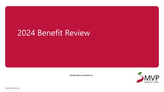 ©2023 MVP Health Care
2024 Benefit Review
PROPRIETARY & CONFIDENTIAL
 