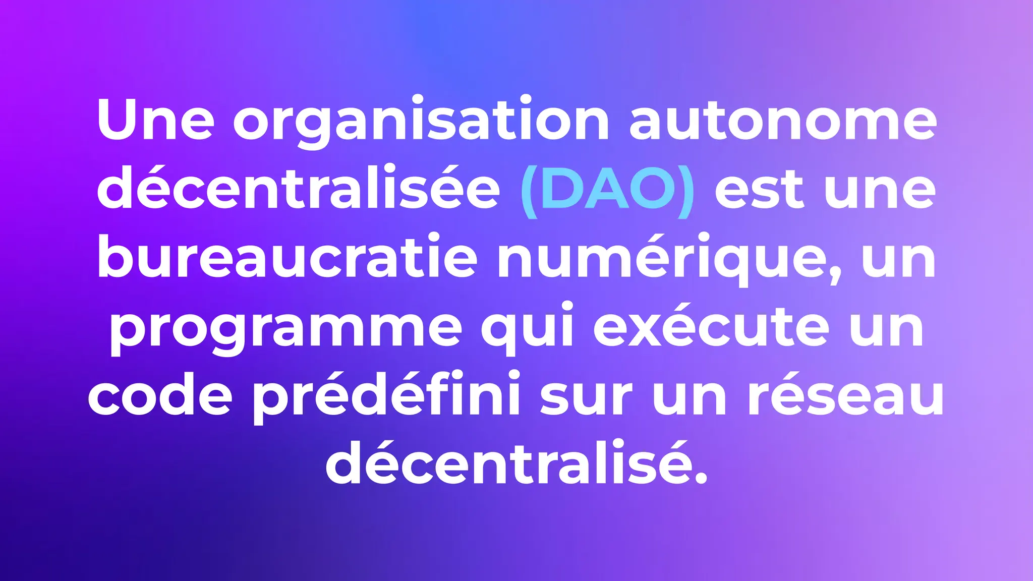 Une organisation autonome
décentralisée (DAO) est une
bureaucratie numérique, un
programme qui exécute un
code prédéﬁni sur un réseau
décentralisé.
 