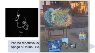 • Padrão repetitivo: ação metódica de alta concentração
• Apego a Rotina: Seguimento de Regras
Desenvolvimento de
Talentos Específicos
Comportamentos
repetitivos e restritos
Dependendo do Olhar...
 