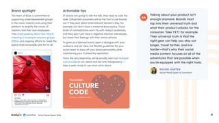 Social Trends Report 2024 31
Talking about your product isn’t
enough anymore. Brands must
tap into their universal truth and
what their product unlocks for the
consumer. Take YETI for example.
Their universal truth is that the
right gear can help you stay out
longer, travel farther, and live
harder—that’s why their social
media content focuses on all of the
adventures that are possible when
you’re equipped with the right tools.
RACHEL KARTEN
Social Media Expert & Consultant
The team at Bose is committed to
supporting underrepresented groups
in the music industry and using their
platform to amplify the voices of
creators and their own employees.
They share publicly about how they’re
investing in employee resource groups
(ERGs) and ongoing efforts to make the
space more accessible and fair to all.
If brands are going to talk the talk, they need to walk the
walk. Influential consumers will be the first to call brands
out if they post about International Women’s Day, for
example, but don’t have a maternal leave policy. Those
kinds of contradictions won’t fly with today’s audiences,
and they won’t just have a negative reaction individually,
but share their feelings with their entire network.
To grow as a beloved brand, open a dialogue with your
audience and set clear, but flexible guidelines for your
social team to show off your brand personality while
maintaining your trustworthy reputation.
Since the very beginning, we’ve proudly worn our HubSpot
culture code on our sleeve and led with transparency —
take a peek inside to see what we’re about.
Brand spotlight Actionable tips
 