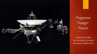Programas
Voyager-
Pioneer
CARLOS AVILÉS PEÑA
HÉCTOR CABELLO SANJUÁN
ANA MARÍA CERVERA ROYO
 
