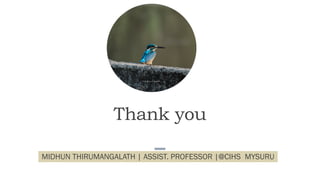 Thank you
MIDHUN THIRUMANGALATH | ASSIST. PROFESSOR |@CIHS MYSURU
 