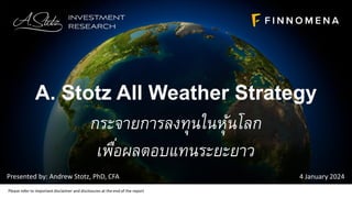 Please refer to important disclaimer and disclosures at the end of the report
Presented by: Andrew Stotz, PhD, CFA 4 January 2024
A. Stotz All Weather Strategy
กระจายการลงทุนในหุ้นโลก
เพื่อผลตอบแทนระยะยาว
 