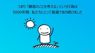 64
つまり 「顧客のことを考える」 という⾏為は
5000年間、私たちにとって普遍であり続けました
 