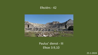 Efeziërs - 42
25-1-2024
Paulus’ dienst - III
Efeze 3:9,10
 