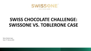 SWISS CHOCOLATE CHALLENGE:
SWISSONE VS. TOBLERONE CASE
Name: Macban Lopes
Date: 4th February 2024
 
