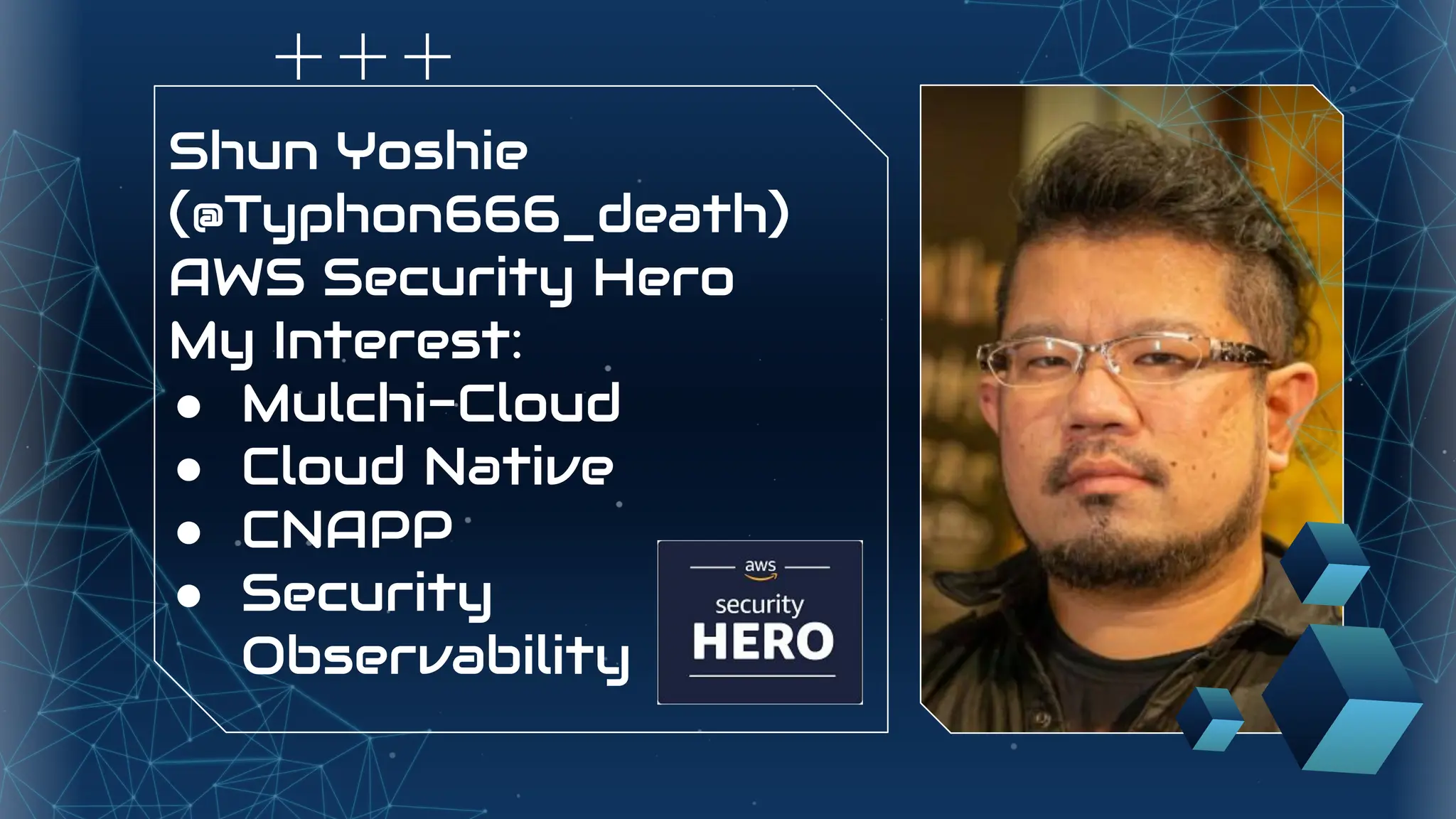 Shun Yoshie
(@Typhon666_death)
AWS Security Hero
My Interest:
● Mulchi-Cloud
● Cloud Native
● CNAPP
● Security
Observability
 
