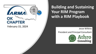 Building and Sustaining
Your RIM Program
with a RIM Playbook
Jesse Wilkins
President and Principal Consultant
February 15, 2024
 