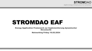 STROMDAO EAF
Energy Application Framework zur Implementierung dynamischer
Stromtarife
Networking Friday 16.02.2024
 