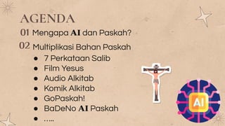 01
02
Mengapa AI dan Paskah?
AGENDA
Multiplikasi Bahan Paskah
● 7 Perkataan Salib
● Film Yesus
● Audio Alkitab
● Komik Alk...