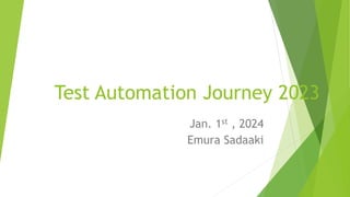 Test Automation Journey 2023
Jan. 1st , 2024
Emura Sadaaki
 