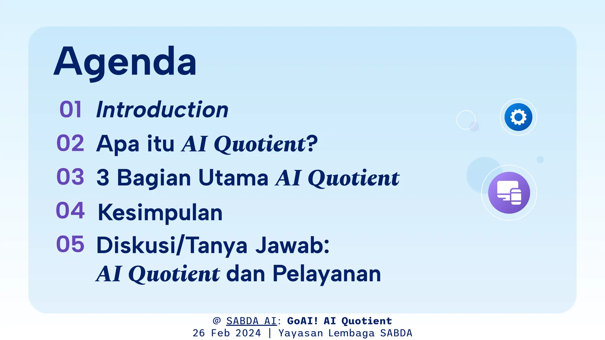01 Introduction
Agenda
02 Apa itu AI Quotient?
03 3 Bagian Utama AI Quotient
05 Diskusi/Tanya Jawab:
AI Quotient dan Pelayanan
04 Kesimpulan
@ SABDA AI: GoAI! AI Quotient
26 Feb 2024 | Yayasan Lembaga SABDA
 