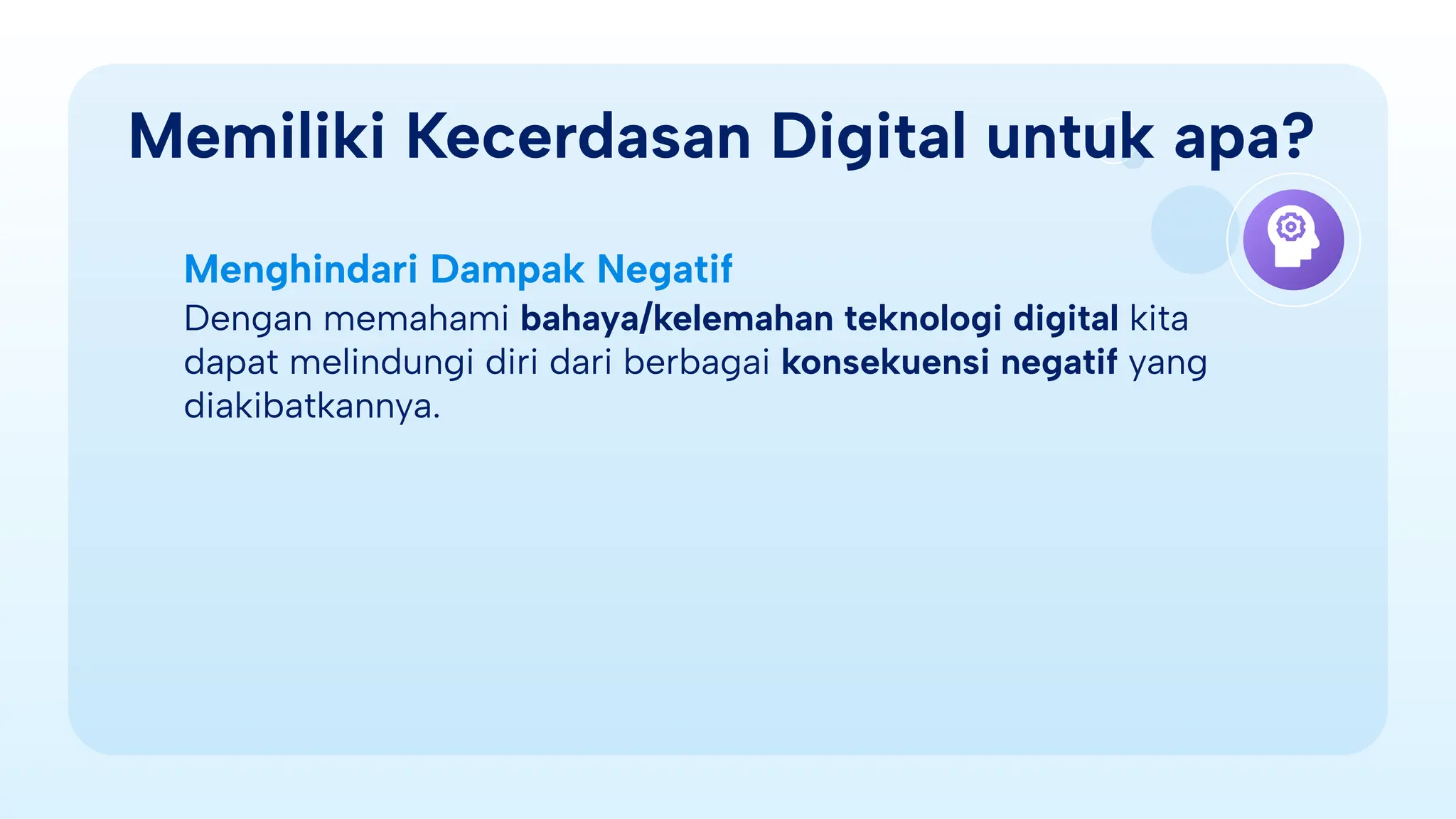 Menghindari Dampak Negatif
Dengan memahami bahaya/kelemahan teknologi digital kita
dapat melindungi diri dari berbagai konsekuensi negatif yang
diakibatkannya.
Memiliki Kecerdasan Digital untuk apa?
 