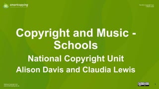 National Copyright Unit
www.smartcopying.edu.au
1
The NCU Copyright Hour
5 March 2024
Copyright and Music -
Schools
National Copyright Unit
Alison Davis and Claudia Lewis
 
