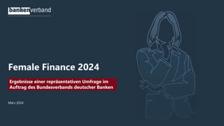 Female Finance 2024
März 2024
Ergebnisse einer repräsentativen Umfrage im
Auftrag des Bundesverbands deutscher Banken
 