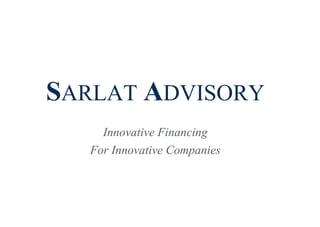 SARLAT ADVISORY
Innovative Financing
For Innovative Companies
 