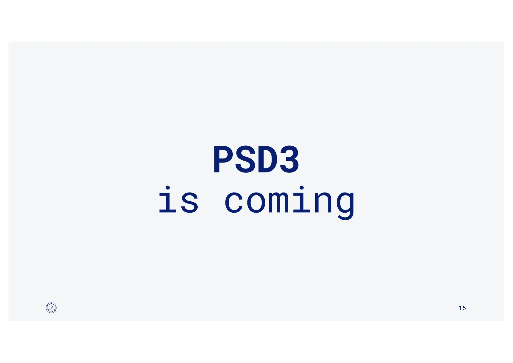 PSD3
is coming
15
 