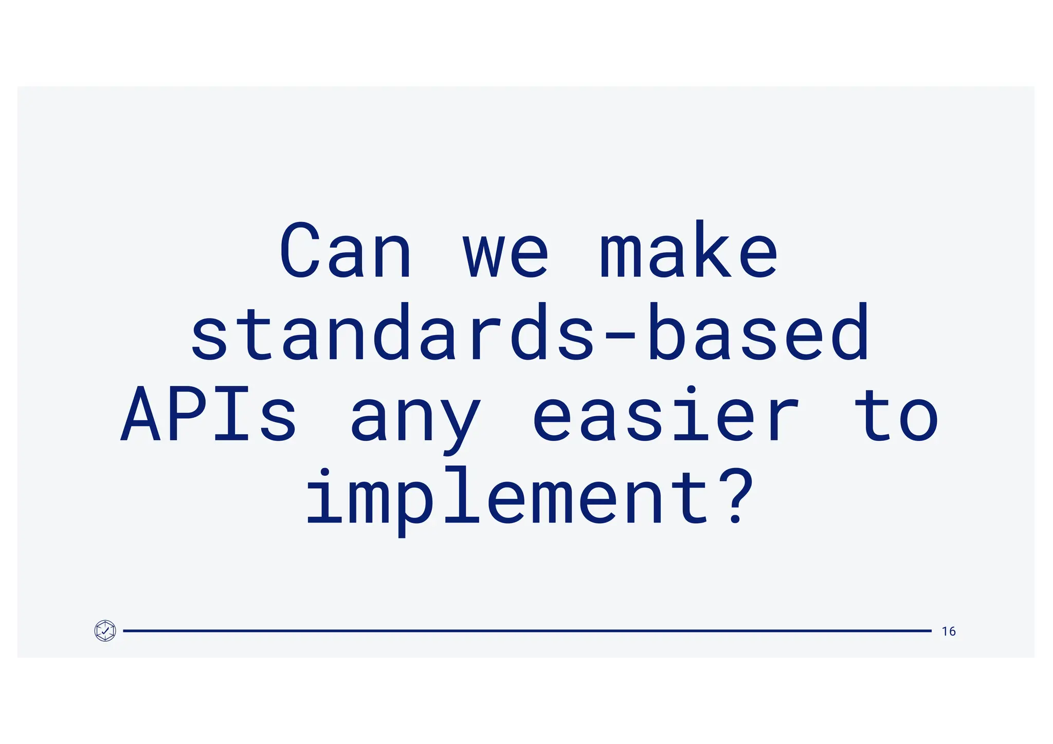 16
Can we make
standards-based
APIs any easier to
implement?
 