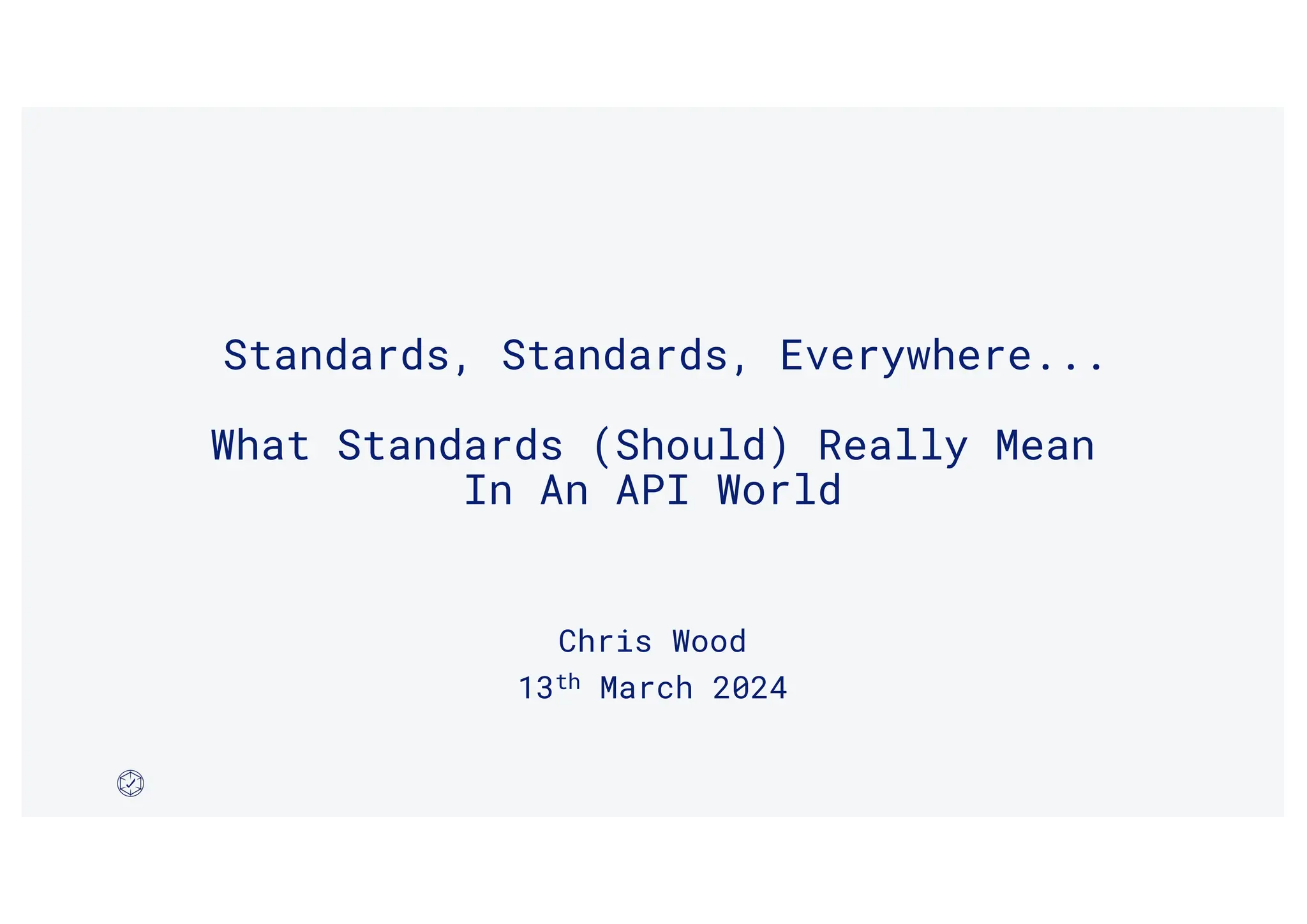 Standards, Standards, Everywhere...
What Standards (Should) Really Mean
In An API World
Chris Wood
13th March 2024
 