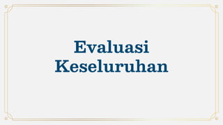 Evaluasi
Keseluruhan
 