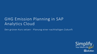 GHG Emission Planning in SAP
Analytics Cloud
Den grünen Kurs setzen - Planung einer nachhaltigen Zukunft
 