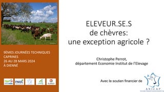 9ÈMES JOURNÉES TECHNIQUES
CAPRINES
26 AU 28 MARS 2024
À DIENNÉ
ELEVEUR.SE.S
de chèvres:
une exception agricole ?
Christoph...