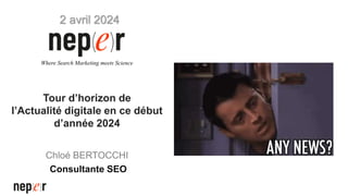 Chloé BERTOCCHI
Consultante SEO
Where Search Marketing meets Science
Tour d’horizon de
l’Actualité digitale en ce début
d’année 2024
2 avril 2024
 