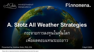 Please refer to important disclaimer and disclosures at the end of the report
Presented by: Andrew Stotz, PhD, CFA 3 April 2024
A. Stotz All Weather Strategies
กระจายการลงทุนในหุ้นโลก
เพื่อผลตอบแทนระยะยาว
 