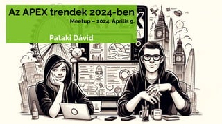 Az APEX trendek 2024-ben
Meetup – 2024. Április 9.
Pataki Dávid
 