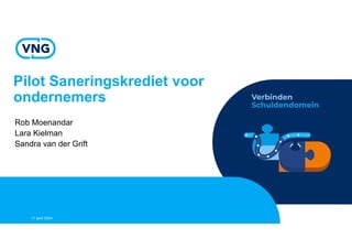 Pilot Saneringskrediet voor
ondernemers
11 april 2024
Rob Moenandar
Lara Kielman
Sandra van der Grift
 