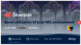 © Copyright & proprietary Silverside B.V.
Boost utilization of your HCL environment
24-04-2024 - - Antwerp
 