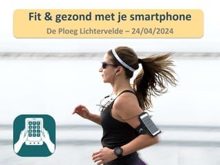 Fit & gezond met je smartphone
De Ploeg Lichtervelde – 24/04/2024
 