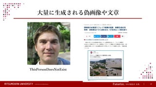 © Ritsumeikan Trust All Rights Reserved 37
大量に生成される偽画像や文章
ThisPersonDoesNotExist
 