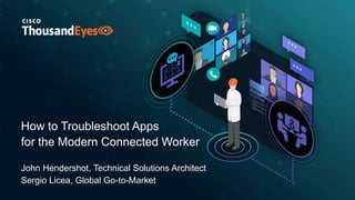 How to Troubleshoot Apps
for the Modern Connected Worker
John Hendershot, Technical Solutions Architect
Sergio Licea, Global Go-to-Market
 