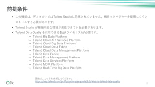 12
ǰ
? ΙCܤϡǥեȤǤTalend StudioͬyƤޤ󡣙Cܥޥͩ``ʹäƥ
ȩ`뤹Ҫޤ
? Talend Studio ڃPܤʭhǤƤҪޤ
? Talend Data Qualiy äǤuƷ(饤)ҪǤ
? Talend Big Data Platform
? Talend Cloud API Services Platform
? Talend Cloud Big Data Platform
? Talend Cloud Data Fabric
? Talend Cloud Data Management Platform
? Talend Data Fabric
? Talend Data Management Platform
? Talend Data Services Platform
? Talend MDM Platform
? Talend Real-Time Big Data Platform
ԔϡդƤ
https://help.talend.com/ja-JP/studio-user-guide/8.0/what-is-talend-data-quality
 