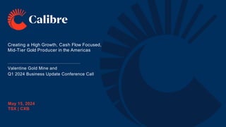 Creating a High Growth, Cash Flow Focused,
Mid-Tier Gold Producer in the Americas
May 15, 2024
TSX | CXB
Valentine Gold Mine and
Q1 2024 Business Update Conference Call
 